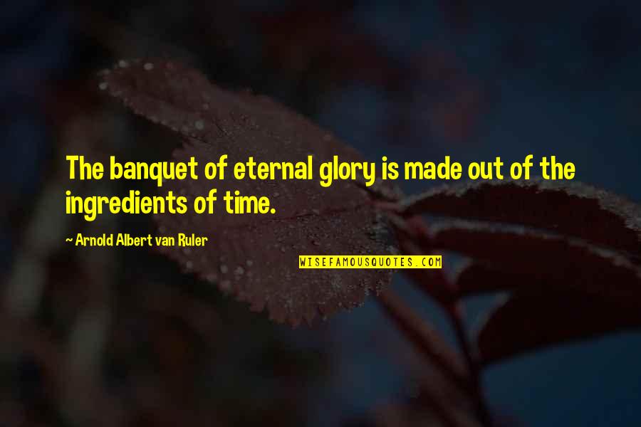 Barujel Casa Quotes By Arnold Albert Van Ruler: The banquet of eternal glory is made out