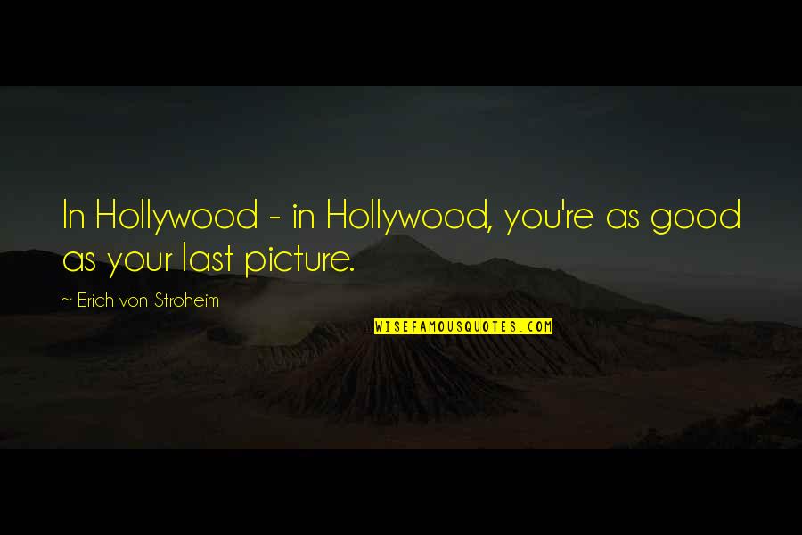 Barulho De Agua Quotes By Erich Von Stroheim: In Hollywood - in Hollywood, you're as good
