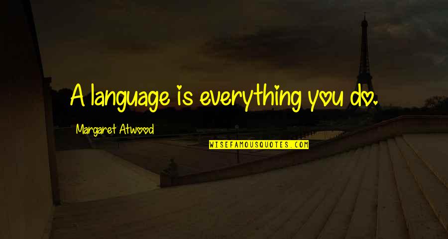 Barulho De Chuva Quotes By Margaret Atwood: A language is everything you do. Barulho De Chuva Quotes By Margaret Atwood: A language is everything you do.