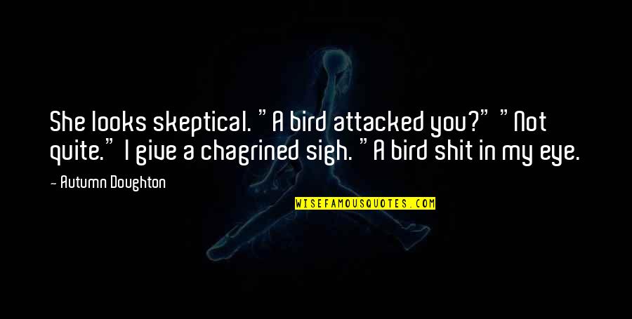 Barulho No Ceu Quotes By Autumn Doughton: She looks skeptical. "A bird attacked you?" "Not