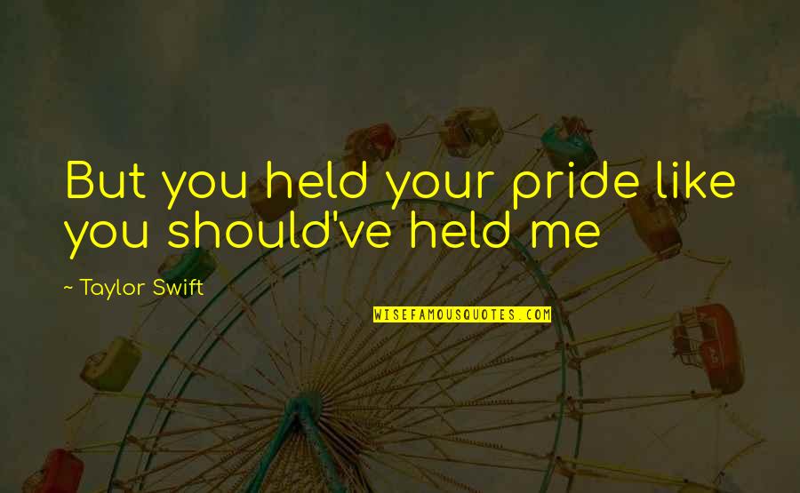 Barullo Significado Quotes By Taylor Swift: But you held your pride like you should've