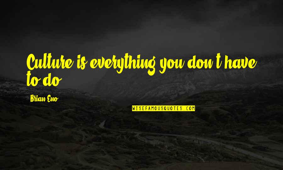 Barum Continental Otrokovice Quotes By Brian Eno: Culture is everything you don't have to do. Barum Continental Otrokovice Quotes By Brian Eno: Culture is everything you don't have to do.