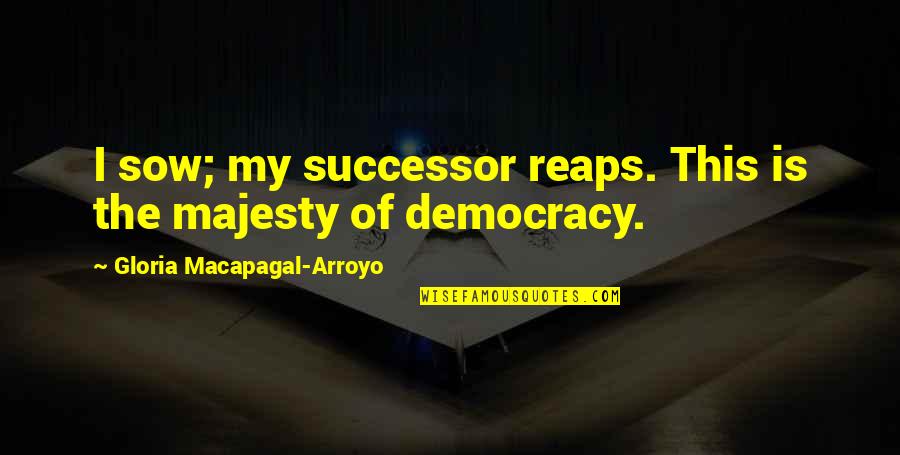 Baruri Cluj Quotes By Gloria Macapagal-Arroyo: I sow; my successor reaps. This is the Baruri Cluj Quotes By Gloria Macapagal-Arroyo: I sow; my successor reaps. This is the
