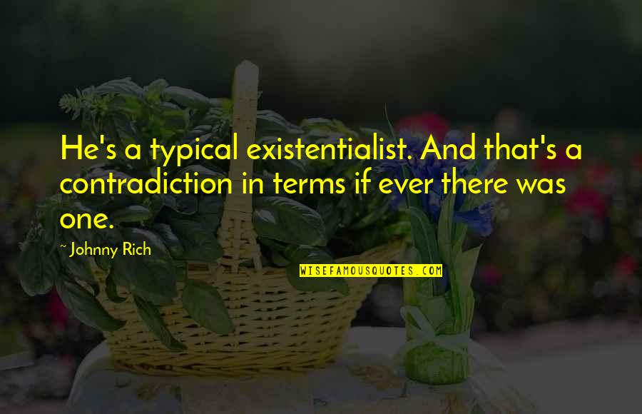 Baruti Perfumes Quotes By Johnny Rich: He's a typical existentialist. And that's a contradiction