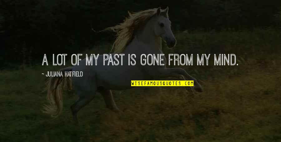 Barvu Dolls Quotes By Juliana Hatfield: A lot of my past is gone from Barvu Dolls Quotes By Juliana Hatfield: A lot of my past is gone from