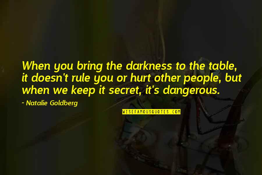 Barvus Quotes By Natalie Goldberg: When you bring the darkness to the table,