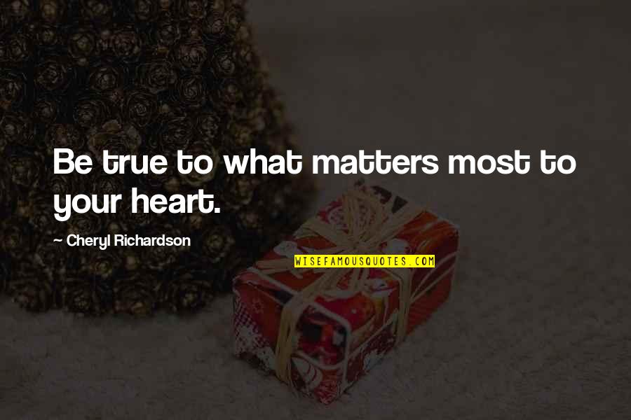Barwani Quotes By Cheryl Richardson: Be true to what matters most to your Barwani Quotes By Cheryl Richardson: Be true to what matters most to your