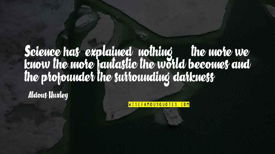 Barwig Wasserversorgung Quotes By Aldous Huxley: Science has "explained" nothing; ... the more we