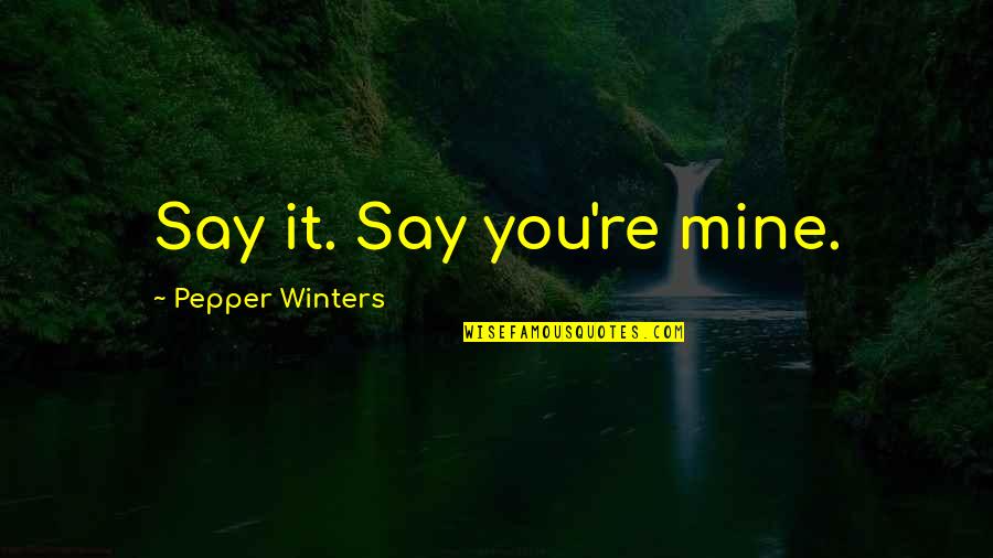 Barwood Pilon Quotes By Pepper Winters: Say it. Say you're mine.