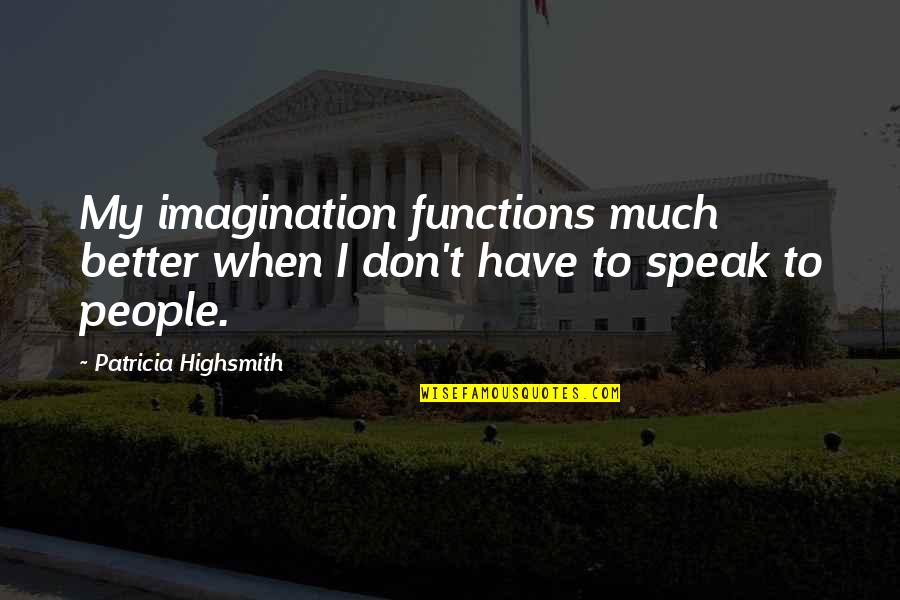 Baryba Quotes By Patricia Highsmith: My imagination functions much better when I don't