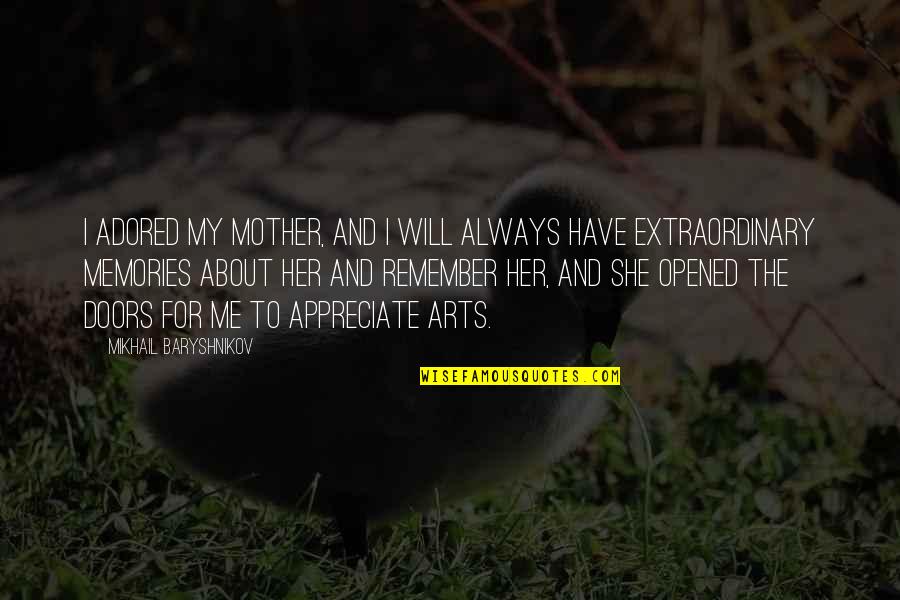 Baryshnikov Arts Quotes By Mikhail Baryshnikov: I adored my mother, and I will always