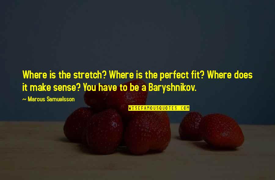 Baryshnikov Quotes By Marcus Samuelsson: Where is the stretch? Where is the perfect
