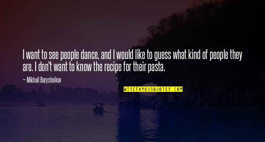 Baryshnikov Quotes By Mikhail Baryshnikov: I want to see people dance, and I Baryshnikov Quotes By Mikhail Baryshnikov: I want to see people dance, and I