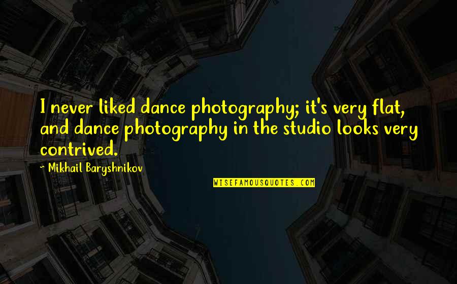 Baryshnikov Quotes By Mikhail Baryshnikov: I never liked dance photography; it's very flat,