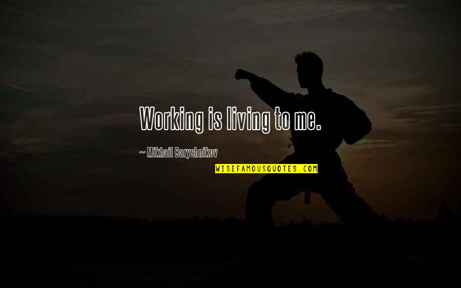 Baryshnikov Quotes By Mikhail Baryshnikov: Working is living to me. Baryshnikov Quotes By Mikhail Baryshnikov: Working is living to me.