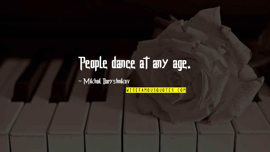 Baryshnikov Quotes By Mikhail Baryshnikov: People dance at any age.