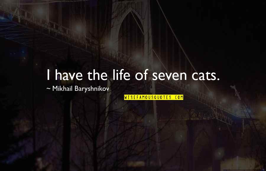 Baryshnikov Quotes By Mikhail Baryshnikov: I have the life of seven cats. Baryshnikov Quotes By Mikhail Baryshnikov: I have the life of seven cats.