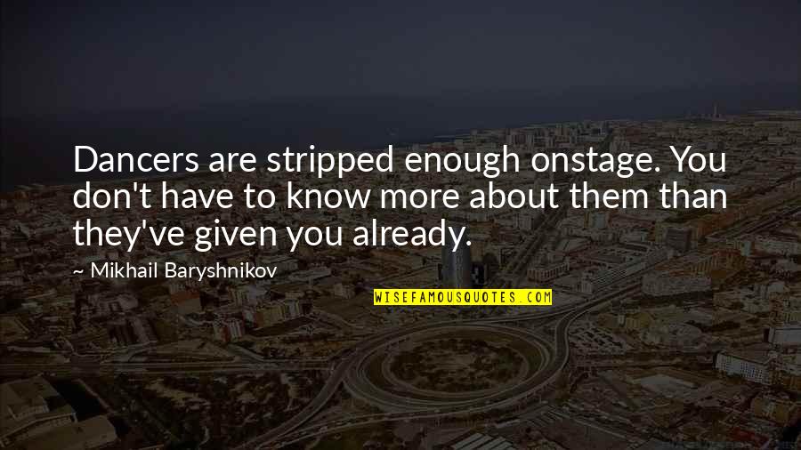 Baryshnikov Quotes By Mikhail Baryshnikov: Dancers are stripped enough onstage. You don't have Baryshnikov Quotes By Mikhail Baryshnikov: Dancers are stripped enough onstage. You don't have
