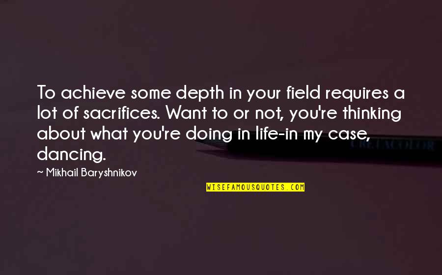Baryshnikov Quotes By Mikhail Baryshnikov: To achieve some depth in your field requires