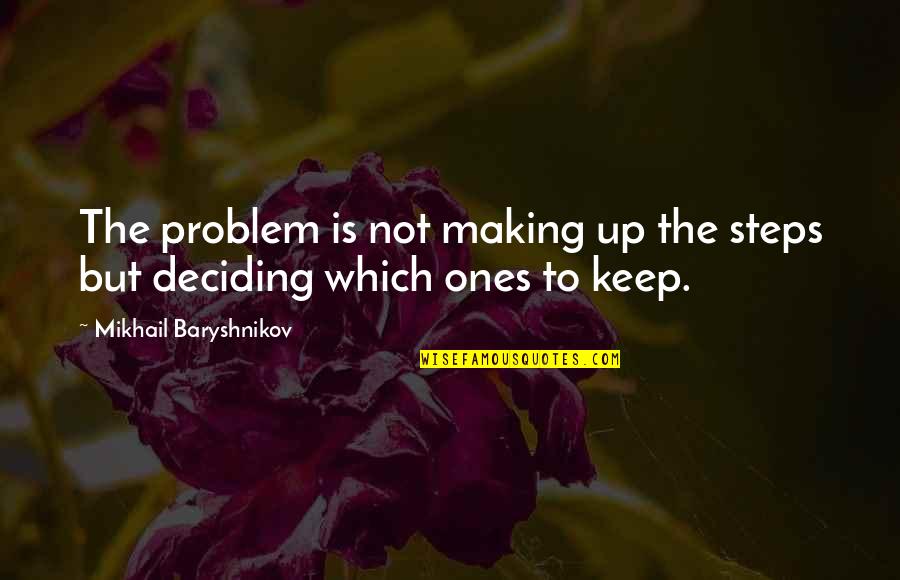 Baryshnikov Quotes By Mikhail Baryshnikov: The problem is not making up the steps