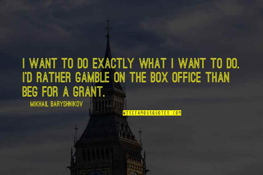 Baryshnikov Quotes By Mikhail Baryshnikov: I want to do exactly what I want