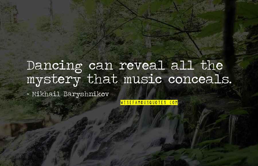 Baryshnikov Quotes By Mikhail Baryshnikov: Dancing can reveal all the mystery that music