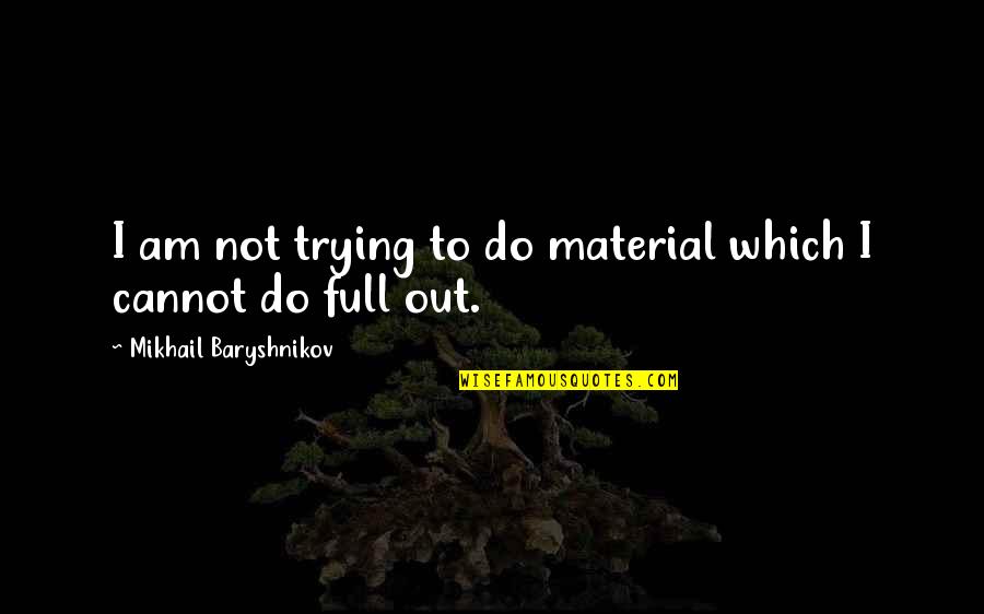 Baryshnikov Quotes By Mikhail Baryshnikov: I am not trying to do material which Baryshnikov Quotes By Mikhail Baryshnikov: I am not trying to do material which