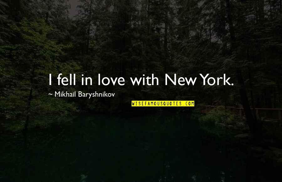 Baryshnikov Quotes By Mikhail Baryshnikov: I fell in love with New York. Baryshnikov Quotes By Mikhail Baryshnikov: I fell in love with New York.