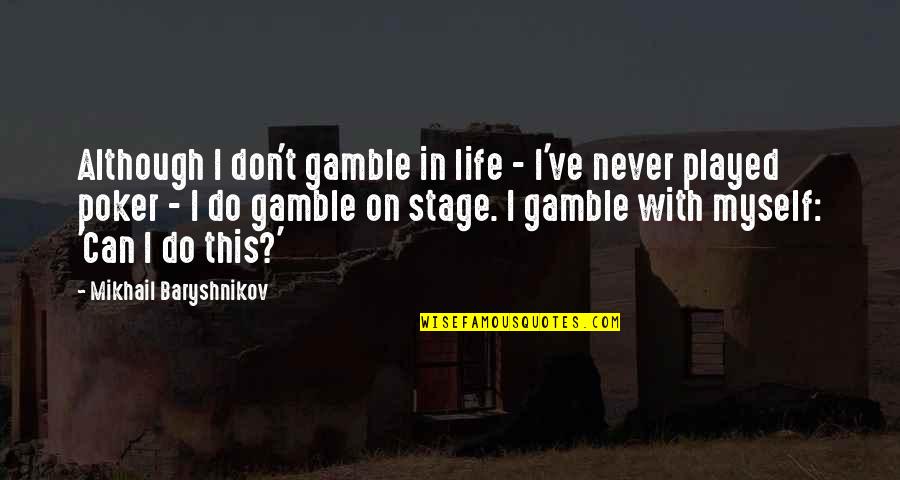 Baryshnikov Quotes By Mikhail Baryshnikov: Although I don't gamble in life - I've Baryshnikov Quotes By Mikhail Baryshnikov: Although I don't gamble in life - I've