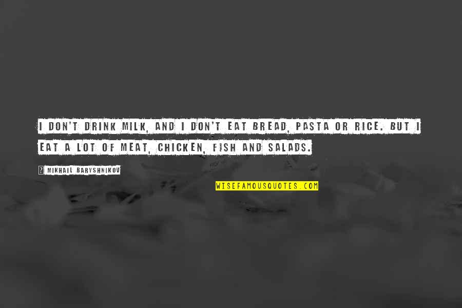 Baryshnikov Quotes By Mikhail Baryshnikov: I don't drink milk, and I don't eat