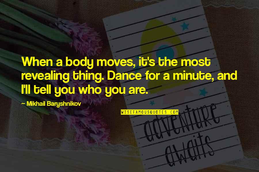 Baryshnikov Quotes By Mikhail Baryshnikov: When a body moves, it's the most revealing