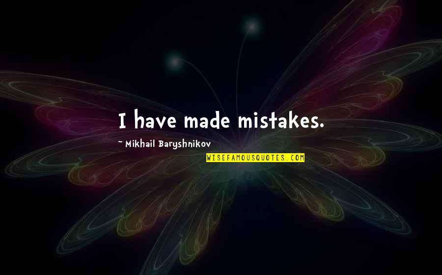 Baryshnikov Quotes By Mikhail Baryshnikov: I have made mistakes.