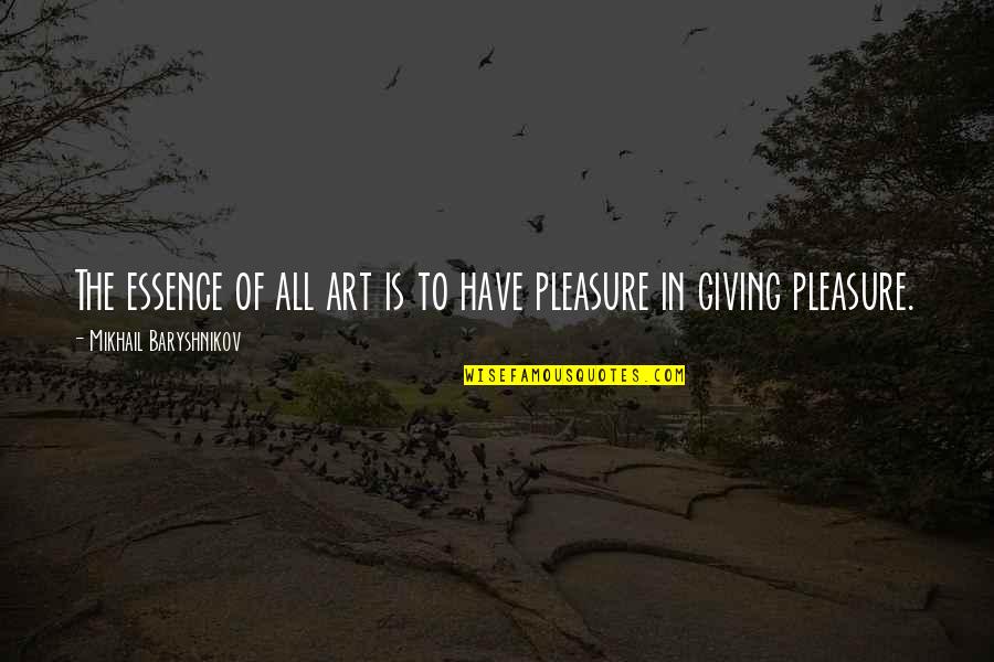 Baryshnikov Quotes By Mikhail Baryshnikov: The essence of all art is to have Baryshnikov Quotes By Mikhail Baryshnikov: The essence of all art is to have