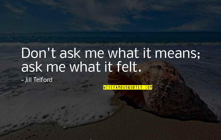 Barzaga V Quotes By Jill Telford: Don't ask me what it means; ask me Barzaga V Quotes By Jill Telford: Don't ask me what it means; ask me