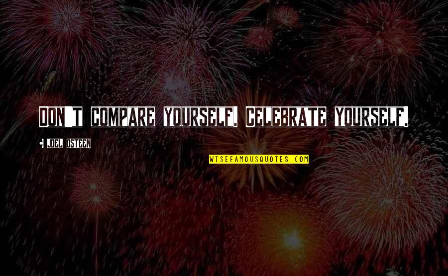 Barzaghi Giuseppe Quotes By Joel Osteen: Don't compare yourself. Celebrate yourself.