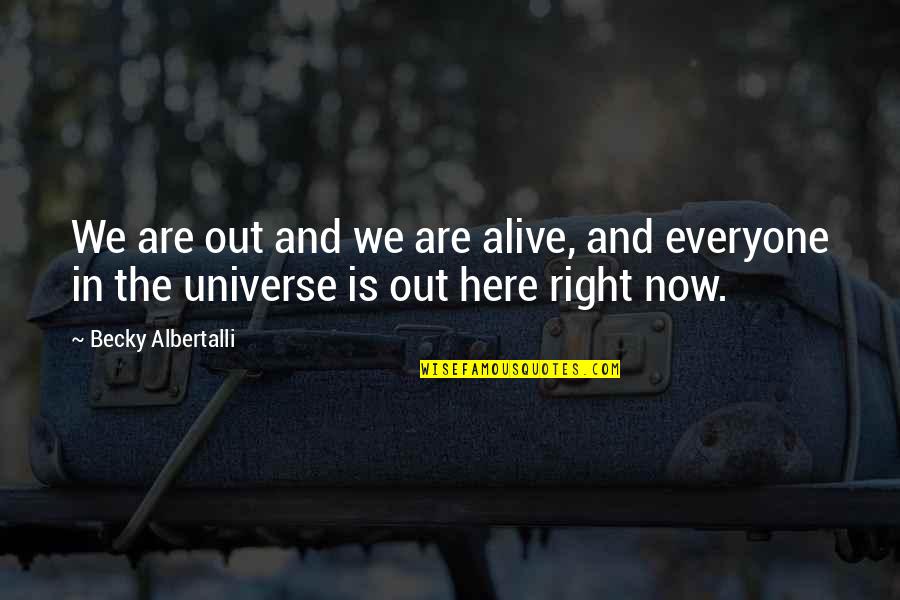 Barzani Group Quotes By Becky Albertalli: We are out and we are alive, and