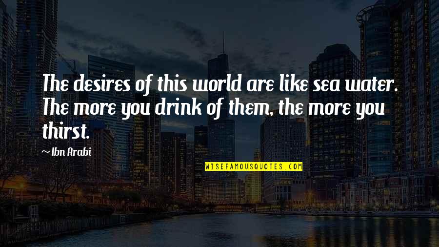 Barzani Group Quotes By Ibn Arabi: The desires of this world are like sea Barzani Group Quotes By Ibn Arabi: The desires of this world are like sea