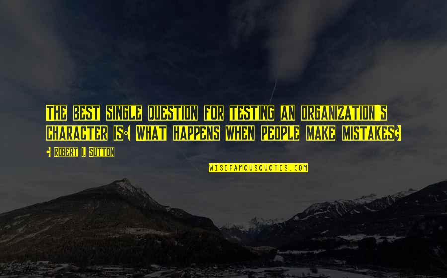 Barzani Group Quotes By Robert I. Sutton: The best single question for testing an organization's Barzani Group Quotes By Robert I. Sutton: The best single question for testing an organization's