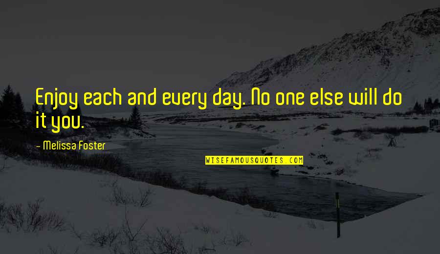 Barzee Kidnapper Quotes By Melissa Foster: Enjoy each and every day. No one else Barzee Kidnapper Quotes By Melissa Foster: Enjoy each and every day. No one else