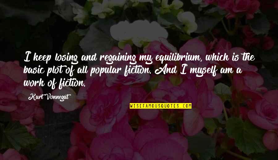 Barzilai Cabinets Quotes By Kurt Vonnegut: I keep losing and regaining my equilibrium, which