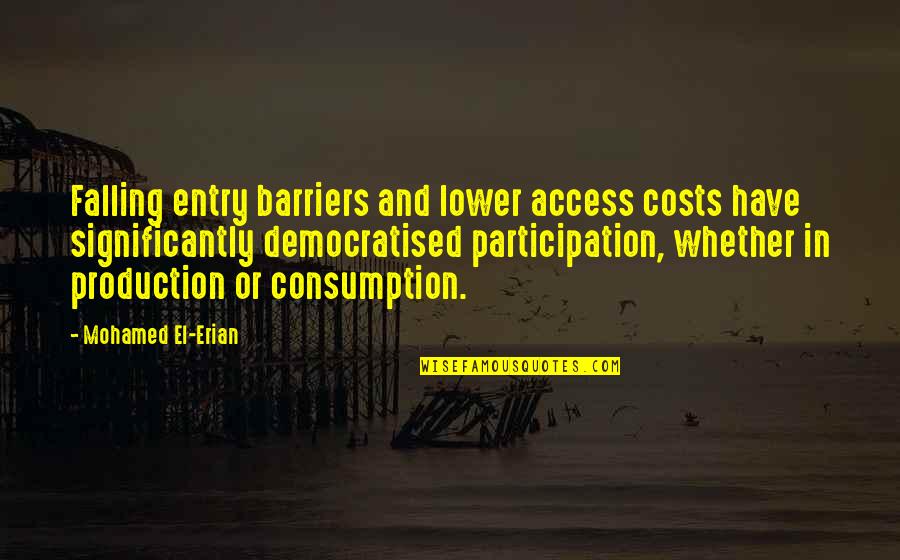 Barzola Queens Quotes By Mohamed El-Erian: Falling entry barriers and lower access costs have Barzola Queens Quotes By Mohamed El-Erian: Falling entry barriers and lower access costs have