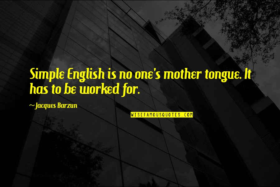 Barzun's Quotes By Jacques Barzun: Simple English is no one's mother tongue. It