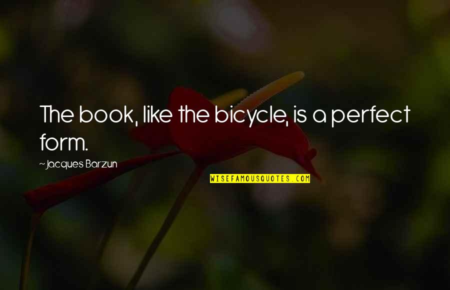 Barzun's Quotes By Jacques Barzun: The book, like the bicycle, is a perfect