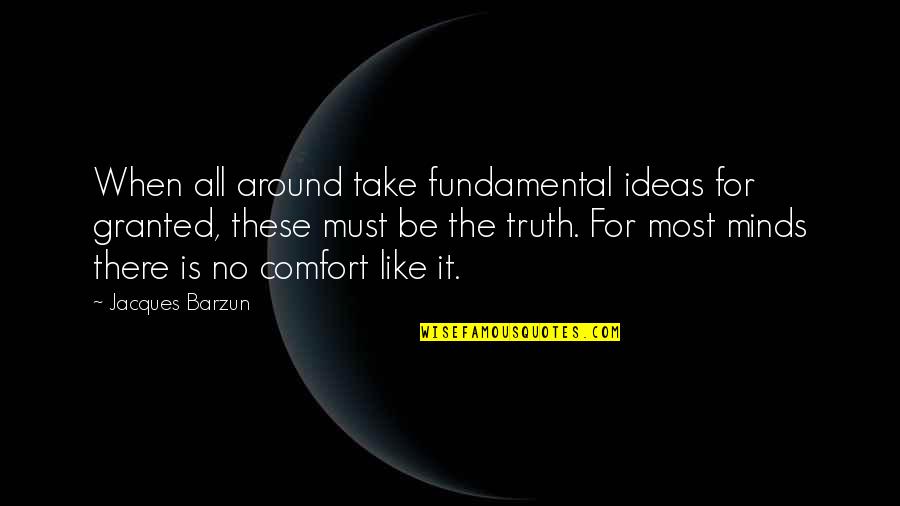 Barzun's Quotes By Jacques Barzun: When all around take fundamental ideas for granted,