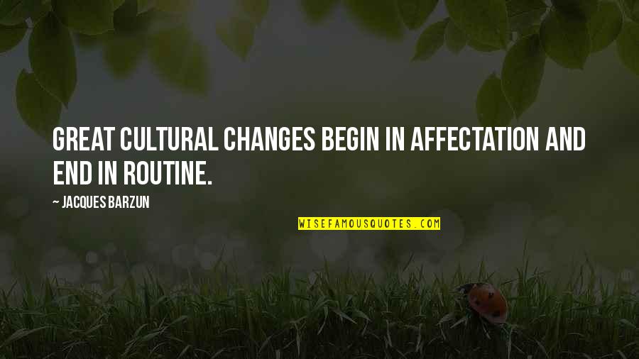 Barzun's Quotes By Jacques Barzun: Great cultural changes begin in affectation and end