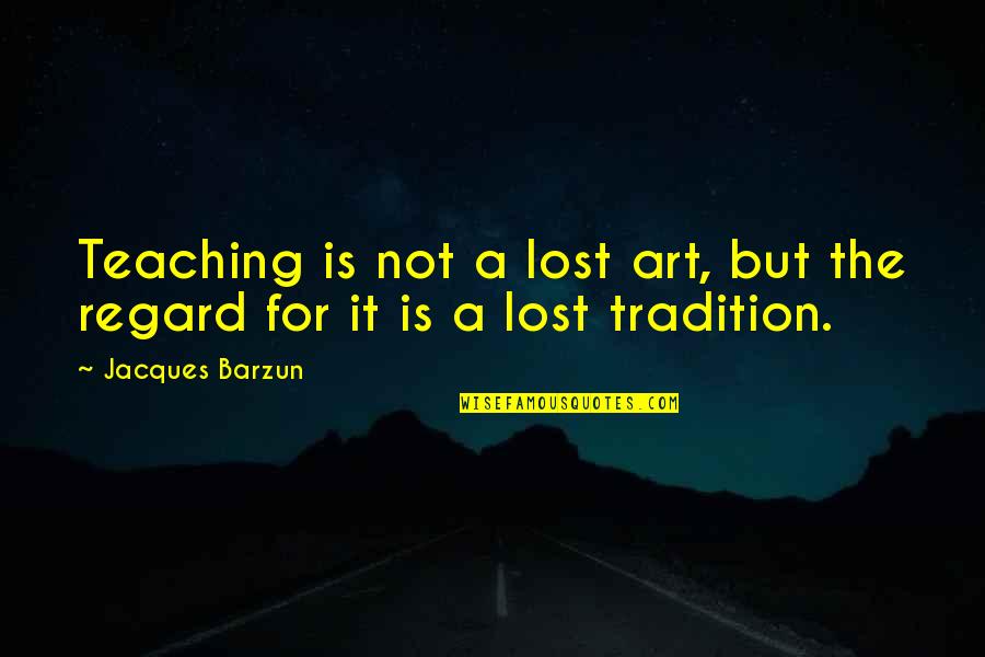 Barzun's Quotes By Jacques Barzun: Teaching is not a lost art, but the