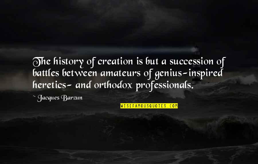 Barzun's Quotes By Jacques Barzun: The history of creation is but a succession