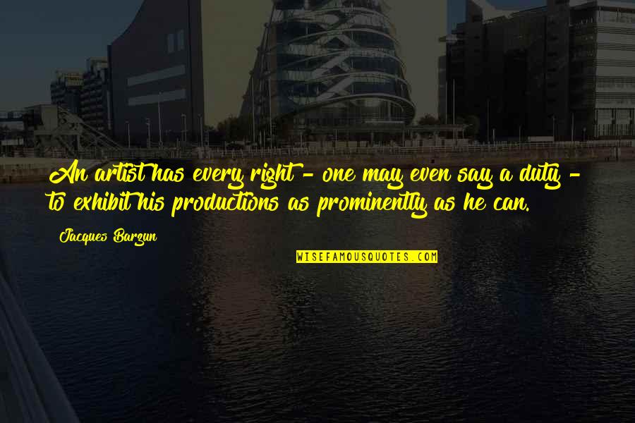 Barzun's Quotes By Jacques Barzun: An artist has every right - one may