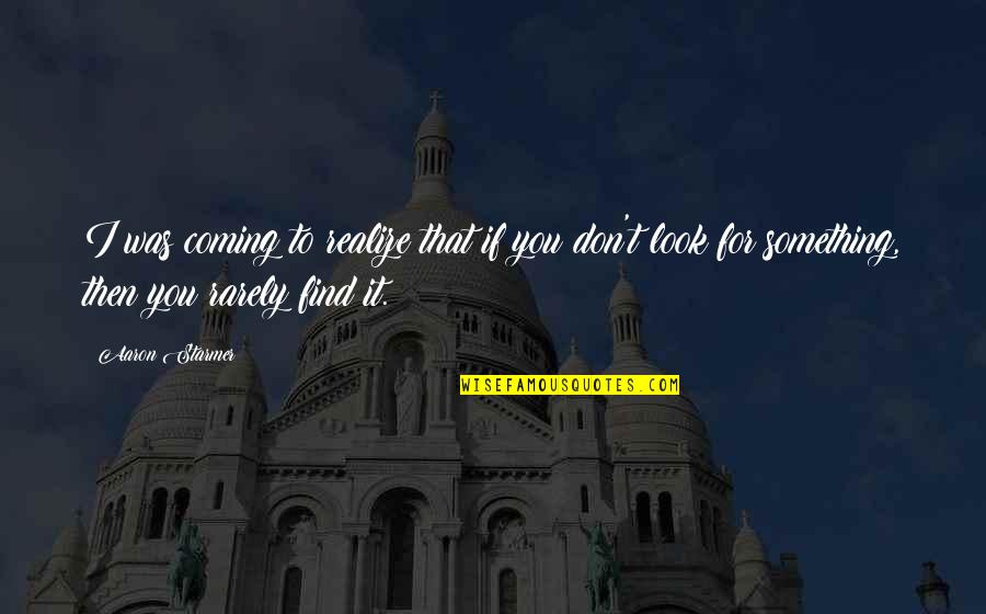 Bas Cha Sudhi Quotes By Aaron Starmer: I was coming to realize that if you Bas Cha Sudhi Quotes By Aaron Starmer: I was coming to realize that if you