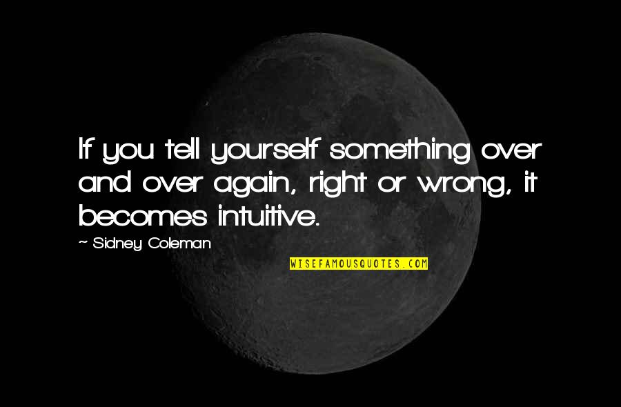 Bas Cha Sudhi Quotes By Sidney Coleman: If you tell yourself something over and over Bas Cha Sudhi Quotes By Sidney Coleman: If you tell yourself something over and over